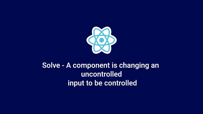 Solve - A component is changing an uncontrolled input to be controlled