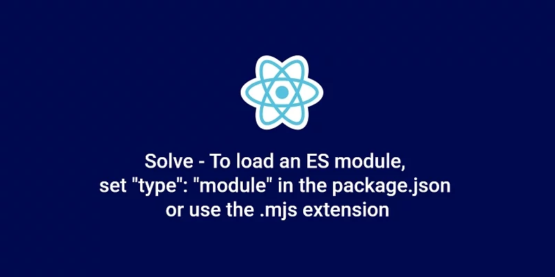Solve - To load an ES module, set type module in the package.json or use the .mjs extension