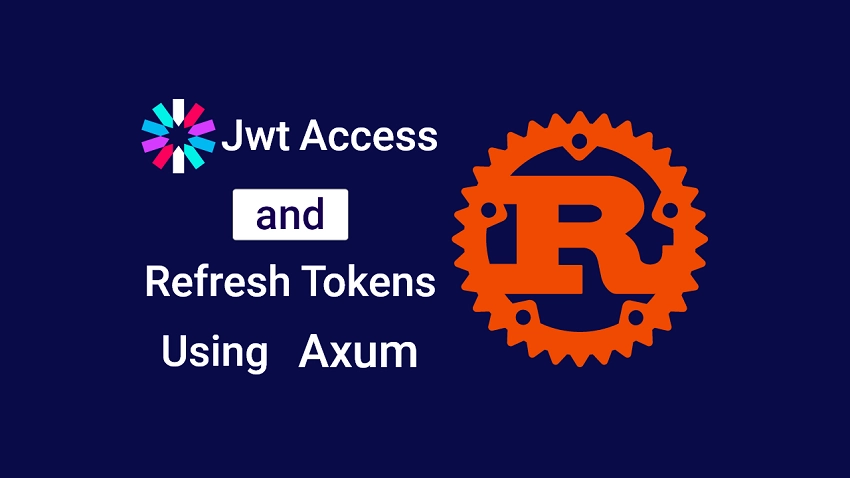 Rust and Axum Framework JWT Access and Refresh Tokens