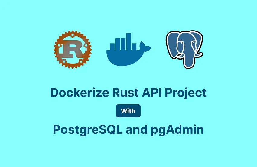 Dockerizing a Rust API Project, SQL Database and pgAdmin